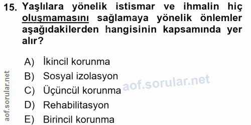 15. soru: Yaşlılara yönelik istismar ve ihmalin hiç oluşmamasını sağlamaya yönelik önlemler aşağıdakilerden hangisinin kapsamın…