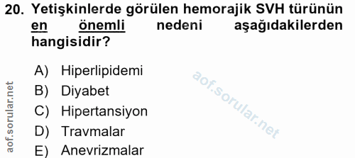 20. soru: Yetişkinlerde görülen hemorajik SVH türünün en önemli nedeni aşağıdakilerden hangisidir? A) Hiperlipidemi B) Diyabet…