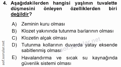 4. soru: Aşağıdakilerden hangisi yaşlının tuvalette düşmesini önleyen özelliklerden biri değildir? A) Zeminin kuru olması B) K…