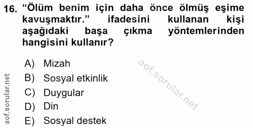 16. soru: "Ölüm benim için daha önce ölmüş eşime kavuşmaktır." ifadesini kullanan aşağıdaki başa çıkma yöntemlerinden hangisini…