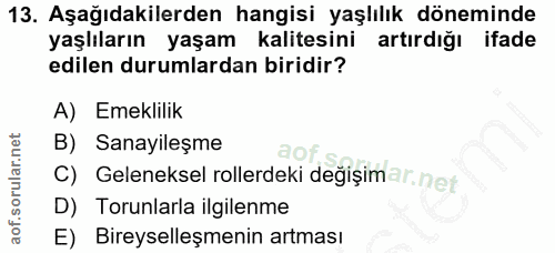 13. soru: Aşağıdakilerden hangisi yaşlılık döneminde yaşlıların yaşam kalitesini artırdığı ifade edilen durumlardan biridir? A)…
