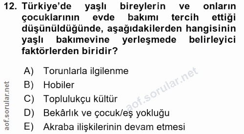 12. soru: Türkiye'de yaşlı bireylerin ve onlarin çocuklarının evde bakimı tercih ettiği düşünüldüğünde, aşağıdakilerden hangisi…