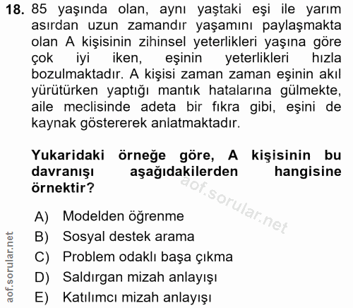 18. soru: 85 yaşında olan, aynı yaştaki eşi ile yarım asırdan uzun zamandır yaşamını paylaşmakta olan A kişisinin zihinsel yete…