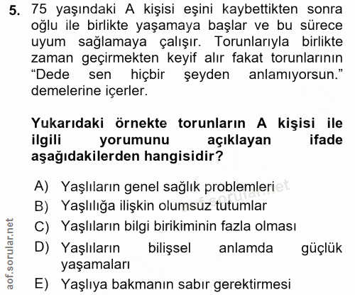 5. soru: 75 yaşındaki A kişisi eşini kaybettikten sonra oğlu ile birlikte yaşamaya başlar ve bu sürece uyum sağlamaya çalışır.…