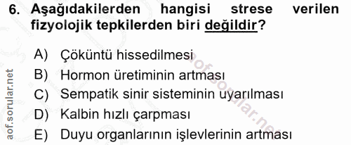 6. soru: Aşağıdakilerden hangisi strese verilen fizyolojik tepkilerden biri değildir? A) Çöküntü hissedilmesi B) Hormon üretim…