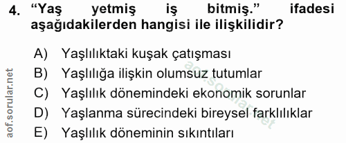 4. soru: "Yaş yetmiş iş bitmiş." ifadesi aşağıdakilerden hangisi ile ilişkilidir? A) Yaşlılıktaki kuşak çatışması B) Yaşlılığa…
