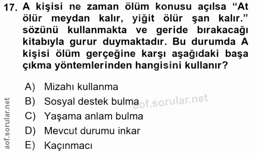 17. soru: A kişisi ne zaman ölüm konusu açılsa "At ölür meydan kalır, yiğit ölür şan kalır." sözünü kullanmakta ve geride bırak…