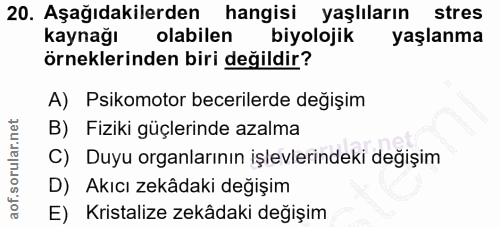 20. soru: Aşağıdakilerden hangisi yaşlıların stres kaynağı olabilen biyolojik yaşlanma örneklerinden biri değildir? A) Psikomot…