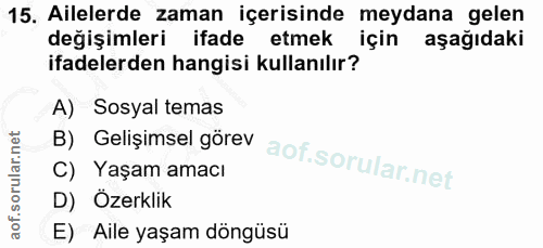 15. soru: Ailelerde zaman içerisinde meydana gelen değişimleri ifade etmek için aşağıdaki ifadelerden hangisi kullanılır? A) So…
