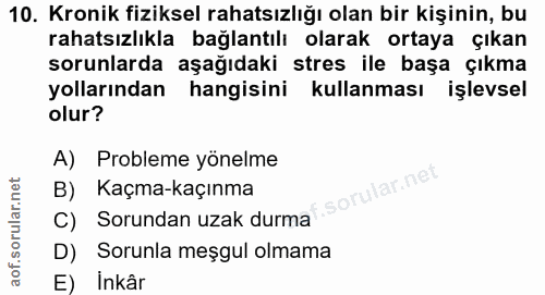 10. soru: Kronik fiziksel rahatsızlığı olan bir kişinin, bu rahatsızlıkla bağlantılı olarak ortaya çıkan sorunlarda aşağıdaki s…