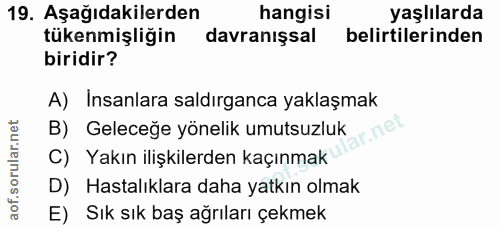 19. soru: Aşağıdakilerden hangisi yaşlılarda tükenmişliğin davranışsal belirtilerinden biridir? A) Insanlara saldırganca yaklaş…