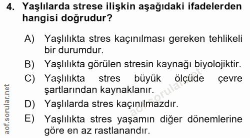 4. soru: Yaşlılarda strese ilişkin aşağıdaki ifadelerden hangisi doğrudur? A) Yaşlılıkta stres kaçınılması gereken tehlikeli b…