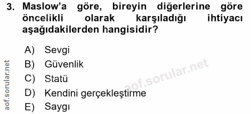 3. soru: Maslow'a göre, bireyin diğerlerine göre öncelikli olarak karşıladığı ihtiyacı aşağıdakilerden hangisidir? A) Sevgi B)…