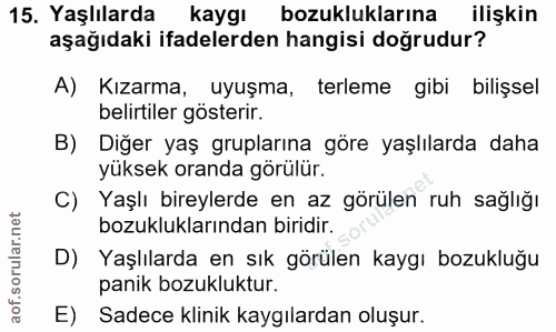 15. soru: Yaşlılarda kaygı bozukluklarına ilişkin aşağıdaki ifadelerden hangisi doğrudur? A) Kızarma, uyuşma, terleme gibi bili…