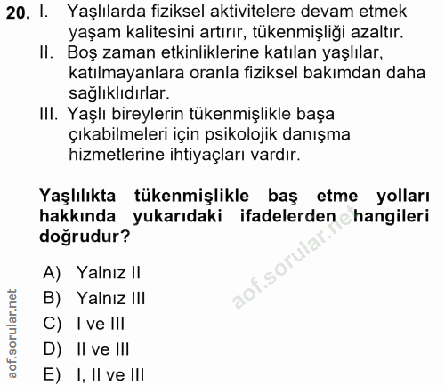 20. soru: I. Yaşlılarda fiziksel aktivitelere devam etmek yaşam kalitesini artırır, tükenmişliği azaltır. Il. Boş zaman etkinli…
