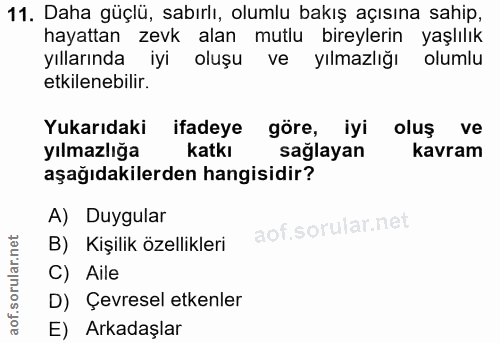 11. soru: Daha güçlü, sabırlı, olumlu bakış açısına sahip, hayattan zevk alan mutlu bireylerin yaşlılık yıllarında iyi oluşu ve…