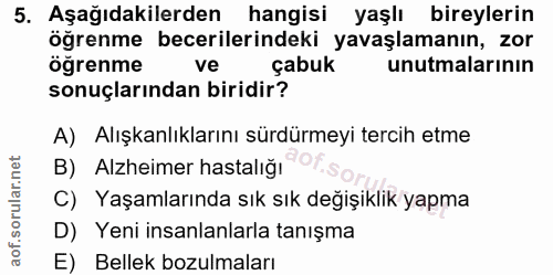5. soru: Aşağıdakilerden hangisi yaşlı bireylerin öğrenme becerilerindeki yavaşlamanın, zor öğrenme ve çabuk unutmalarının son…