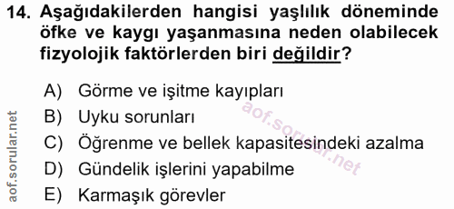 14. soru: Aşağıdakilerden hangisi yaşlılık döneminde öfke ve kaygı yaşanmasına neden olabilecek fizyolojik faktörlerden biri de…