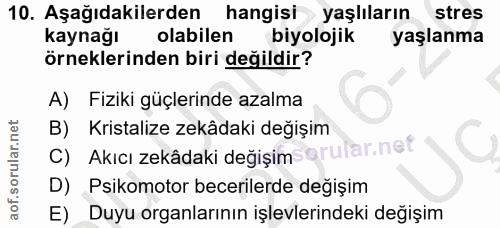 10. soru: Aşağıdakilerden hangisi yaşlıların stres kaynağı olabilen biyolojik yaşlanma örneklerinden biri değildir? A) Fiziki g…