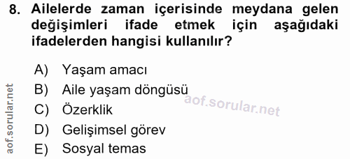 8. soru: Ailelerde zaman içerisinde meydana gelen değişimleri ifade etmek için aşağıdaki ifadelerden hangisi kullanılır? A) Ya…