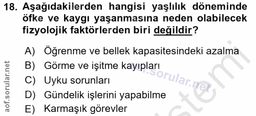 18. soru: Aşağıdakilerden hangisi yaşlılık döneminde öfke ve kaygı yaşanmasına neden olabilecek fizyolojik faktörlerden biri de…