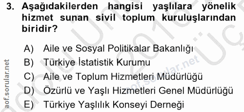 3. soru: Aşağıdakilerden hangisi yaşlılara yönelik hizmet sunan sivil toplum kuruluşlarından biridir? A) Aile ve Sosyal Politi…