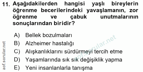 11. soru: Aşağıdakilerden hangisi yaşlı bireylerin öğrenme becerilerindeki yavaşlamanın, zor öğrenme ve çabuk unutmalarının son…