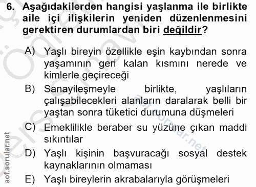 6. soru: Aşağıdakilerden hangisi yaşlanma ile birlikte aile içi ilişkilerin yeniden düzenlenmesini gerektiren durumlardan biri…