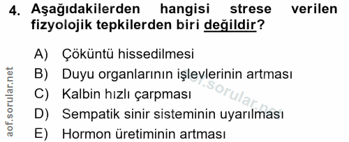 4. soru: Aşağıdakilerden hangisi strese verilen fizyolojik tepkilerden biri değildir? A) Çöküntü hissedilmesi B) Duyu organlar…