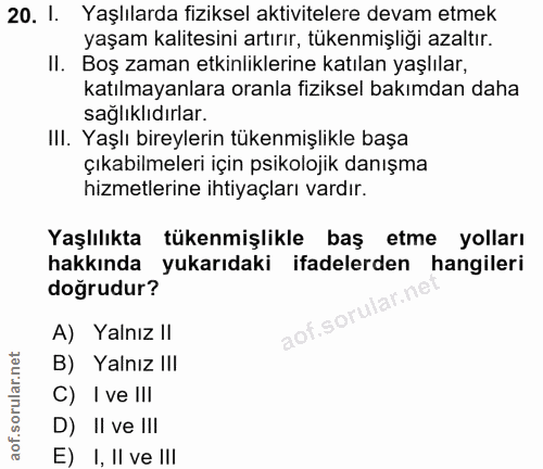 20. soru: I. Yaşlılarda fiziksel aktivitelere devam etmek yaşam kalitesini artırır, tükenmişlıği azaltır. Il. Boş zaman etkinli…
