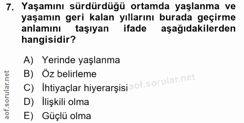 7. soru: Yaşamını sürdürdüğü ortamda yaşlanma ve yaşamın geri kalan yıllarını burada geçirme anlamını taşıyan ifade aşağıdakil…