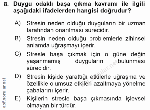 8. soru: Duygu odaklı başa çıkma kavramı ile ilgili aşağıdaki ifadelerden hangisi doğrudur? A) Stresin neden olduğu duyguların…