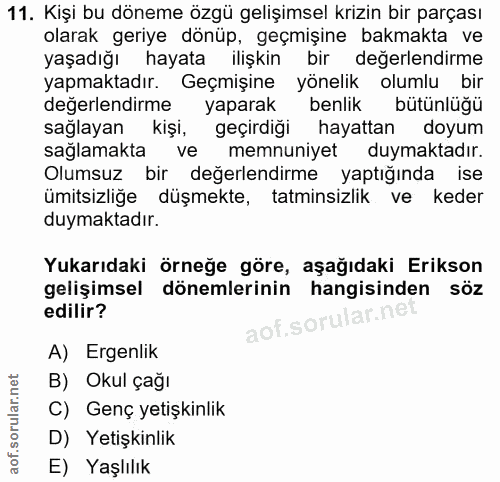 11. soru: Kişi bu döneme özgü gelişimsel krizin bir parçası olarak geriye dönüp, geçmişine bakmakta ve yaşadığı hayata ilişkin…