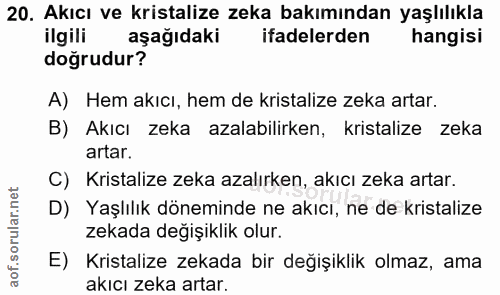 20. soru: Akıcı ve kristalize zeka bakımından yaşlılıkla ilgili aşağıdaki ifadelerden hangisi doğrudur? A) Hem akıcı, hem de kr…