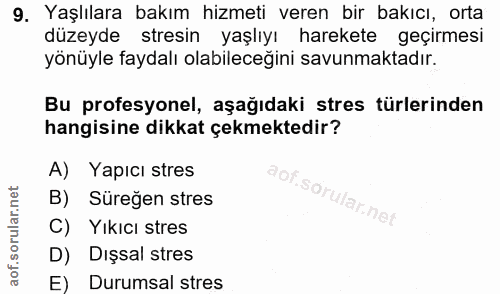 9. soru: Yaşlılara bakım hizmeti veren bir bakıcı, orta düzeyde stresin yaşlıyı harekete geçirmesi yönüyle faydalı olabileceği…