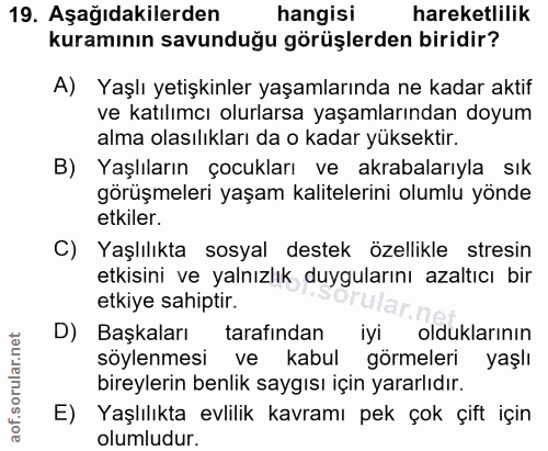 19. soru: Aşağıdakilerden hangisi hareketlilik kuramının savunduğu görüşlerden biridir? A) Yaşlı yetişkinler yaşamlarında ne ka…