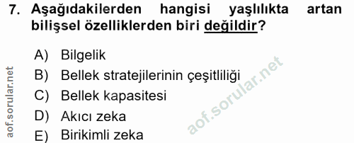 7. soru: Aşağıdakilerden hangisi yaşlılıkta artan bilişsel özelliklerden biri değildir? A) Bilgelik lar.net B) Bellek strateji…