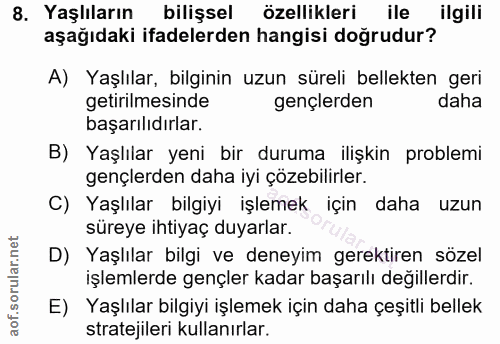 8. soru: Yaşlıların bilişsel özellikleri ile ilgili aşağıdaki ifadelerden hangisi doğrudur? A) Yaşlılar, bilginin uzun süreli…
