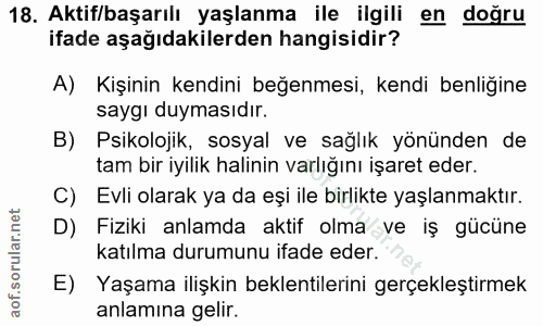 18. soru: Aktif/başarılı yaşlanma ile ilgili en doğru ifade aşağıdakilerden hangisidir? A) Kişinin kendini beğenmesi, kendi ben…