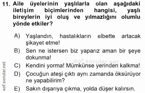 11. soru: Aile üyelerinin yaşlılarla olan aşağıdaki iletişim biçimlerinden hangisi, yaşlı bireylerin iyi oluş ve yılmazlığını o…