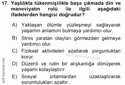 17. soru: Yaşlılıkta tükenmişilikle başa çıkmada din ve maneviyatın rolü ile ilgili aşağıdaki ifadelerden hangisi doğrudur? A)…