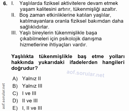 6. soru: I. Yaşlılarda fiziksel aktivitelere devam etmek yaşam kalitesini artırır, tükenmişliği azaltır. II. Boş zaman etkinli…