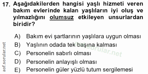 17. soru: Aşağıdakilerden hangisi yaşlı hizmeti veren bakım evlerinde kalan yaşlıların iyi oluş ve yılmazlığını olumsuz etkiley…