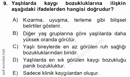 9. soru: Yaşlılarda kaygı bozukluklarına ilişkin aşağıdaki ifadelerden hangisi doğrudur? A) Kızarma, uyuşma, terleme gibi bili…