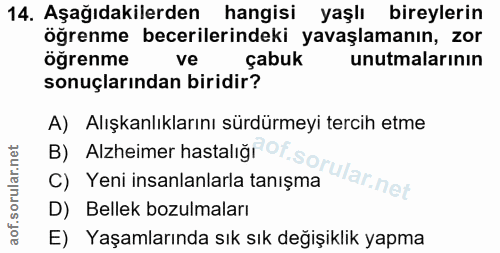 14. soru: Aşağıdakilerden hangisi yaşlı bireylerin öğrenme becerilerindeki yavaşlamanın, zor öğrenme ve çabuk unutmalarının son…