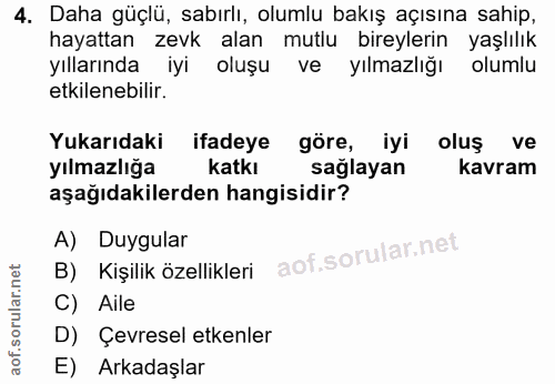 4. soru: Daha güçlü, sabırlı, olumlu bakış açısına sahip, hayattan zevk alan mutlu bireylerin yaşlılık yıllarında iyi oluşu ve…