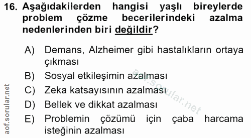 16. soru: Aşağıdakilerden hangisi yaşlı bireylerde problem çözme becerilerindeki azalma nedenlerinden biri değildir? A) Demans,…