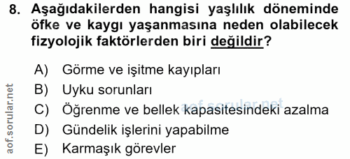 8. soru: Aşağıdakilerden hangisi yaşlılık döneminde öfke ve kaygı yaşanmasına neden olabilecek fizyolojik faktörlerden biri de…