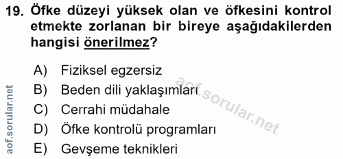 19. soru: Öfke düzeyi yüksek olan ve öfkesini kontrol etmekte zorlanan bir bireye aşağıdakilerden hangisi önerilmez? B) Beden d…