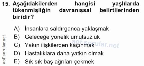 15. soru: Aşağıdakilerden hangisi yaşlılarda tükenmişliğin davranışsal belirtilerinden biridir? A) Insanlara saldırganca yaklaş…